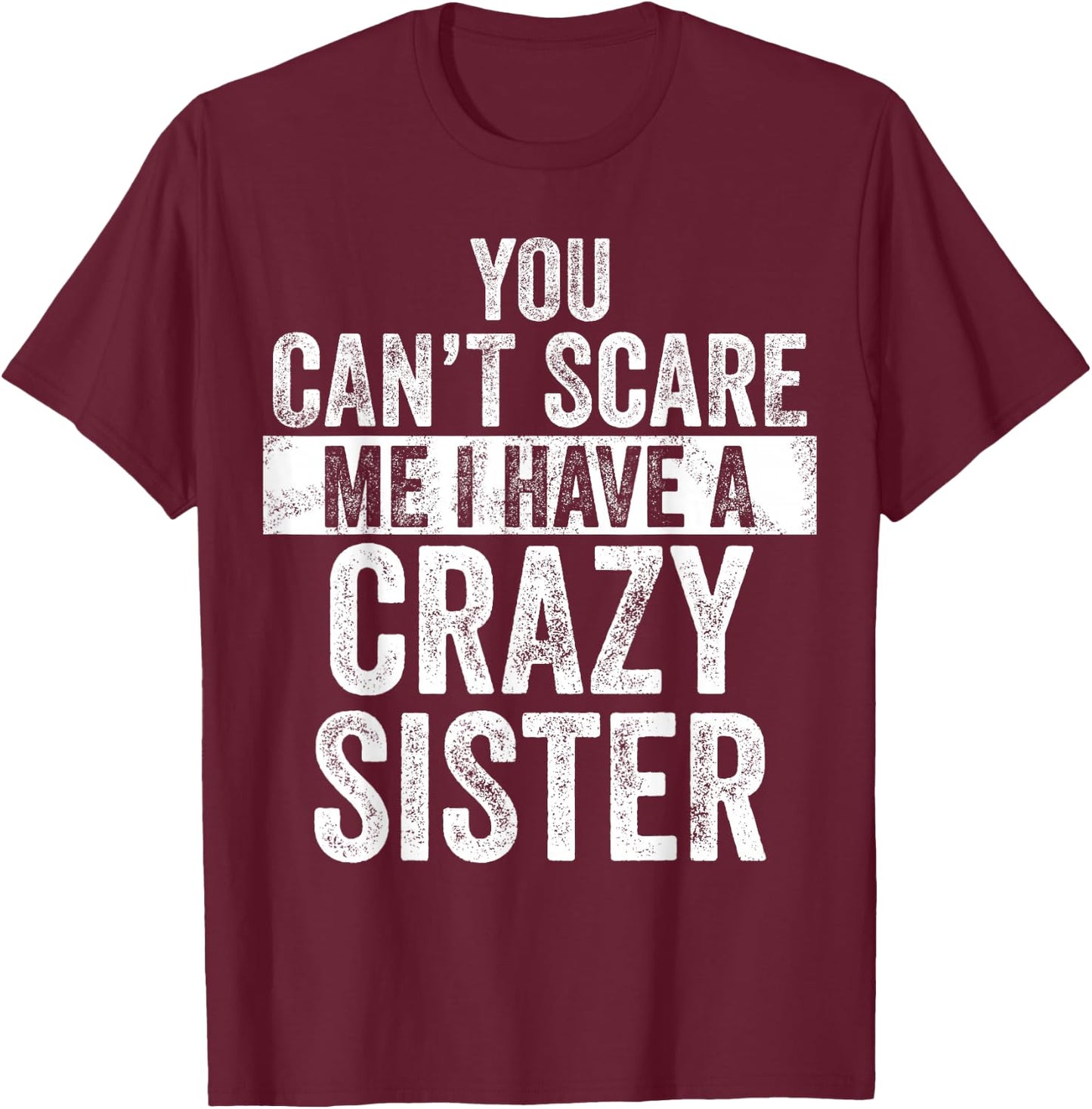 You Can't Scare Me I Have A Crazy Sister, Funny Brother Joke T-Shirt - T-Shirt | Maroon