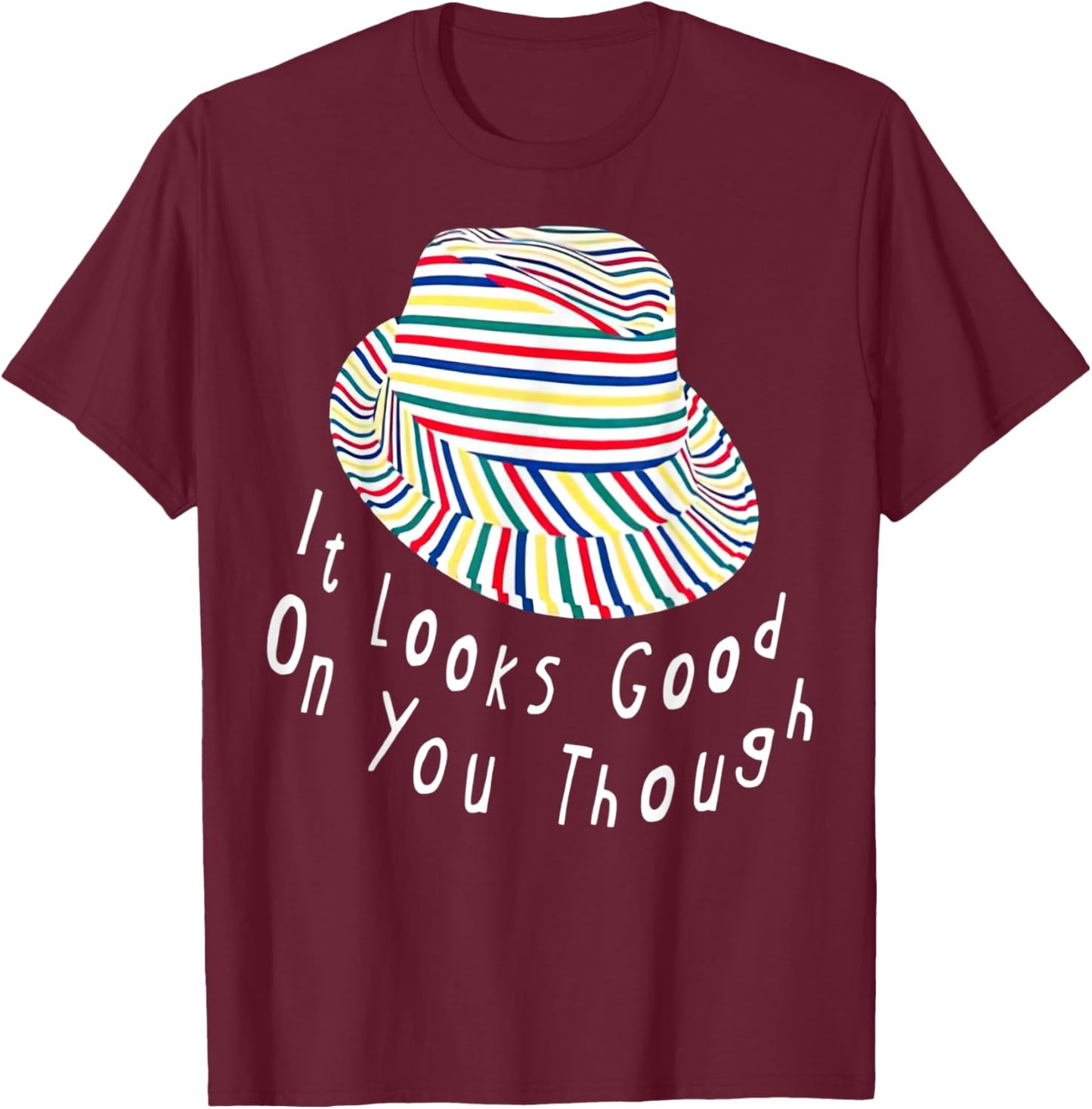 It Looks Good On You Though T-Shirt - T-Shirt | Maroon