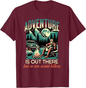 Adventure is Out There but So Are Serial Killers T-Shirt - T-Shirt | Maroon
