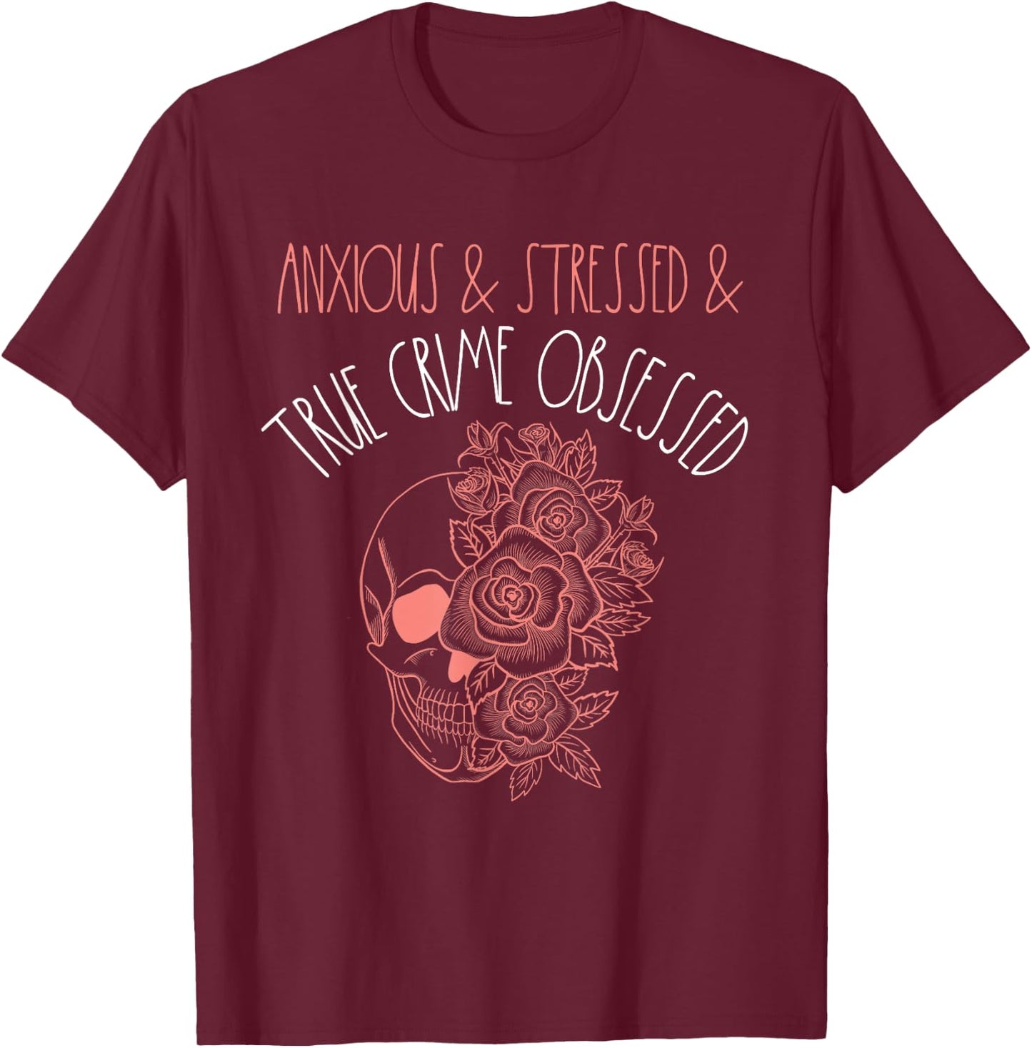 Anxious Stressed True Crime Obsessed Murder Shows Podcast T-Shirt - T-Shirt | Maroon