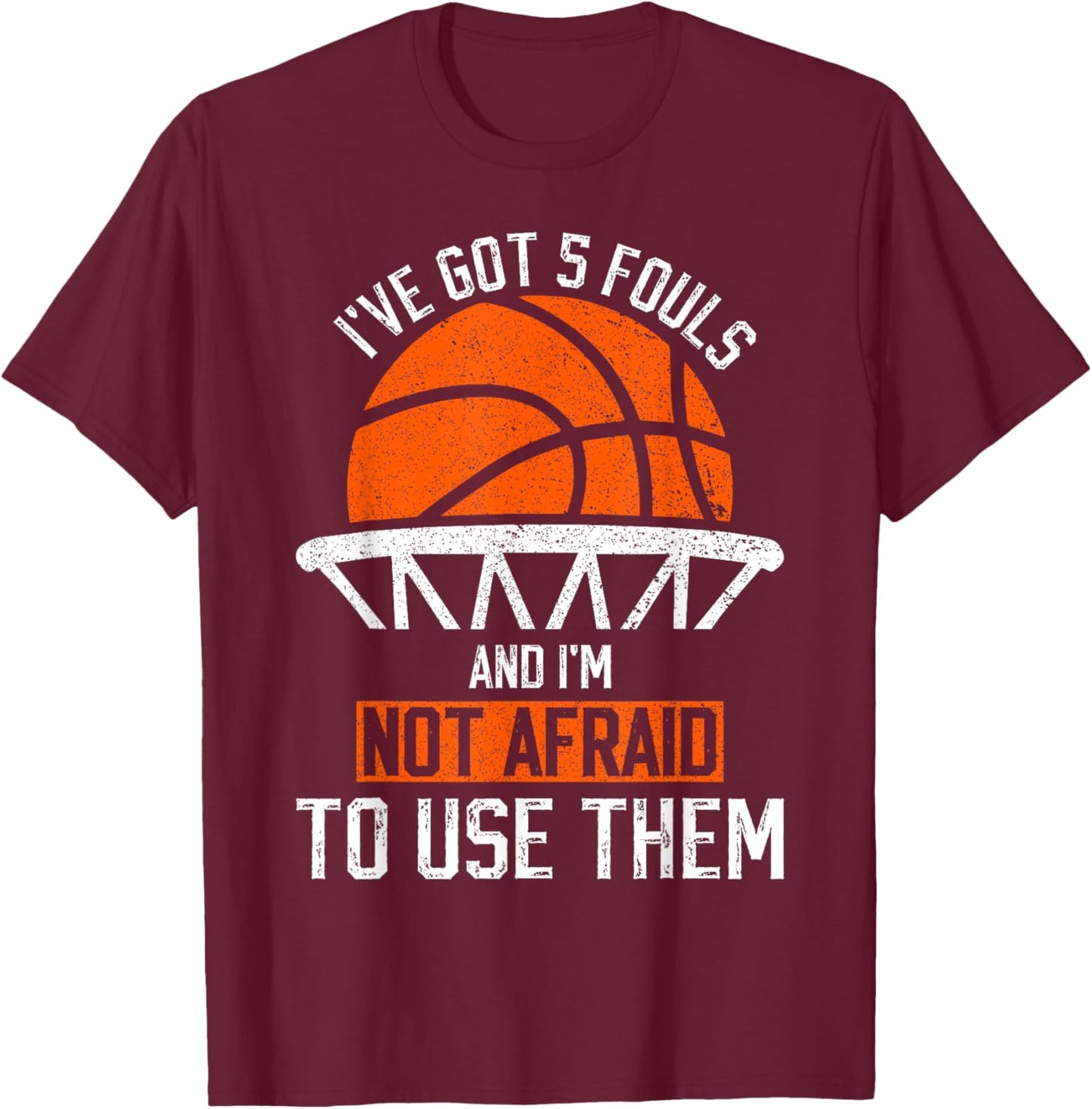 i've got 5 fouls and i'm not afraid to use them Basketball T-Shirt - T-Shirt | Maroon
