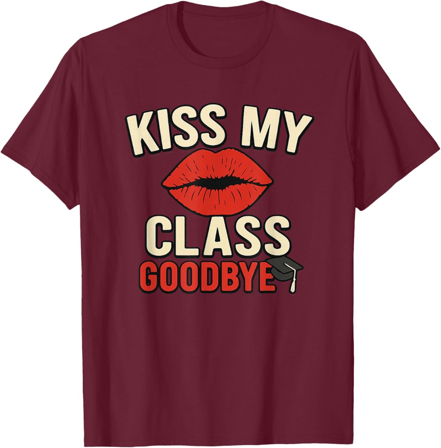 Kiss My Class Goodbye Graduation T-Shirt - T-Shirt | Maroon