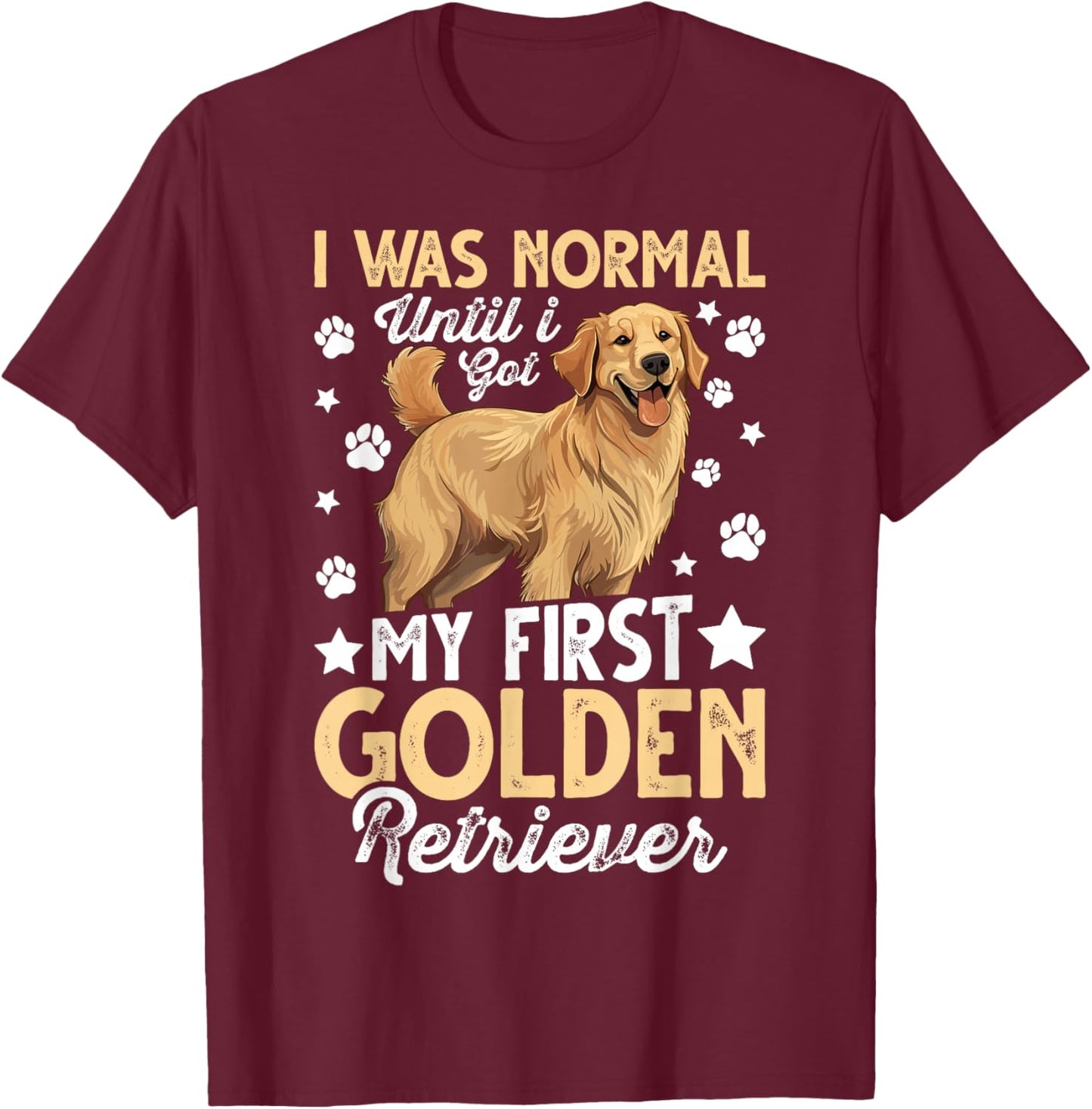 I Was Normal Until I Got My First Golden Retriever T-Shirt - T-Shirt | Maroon