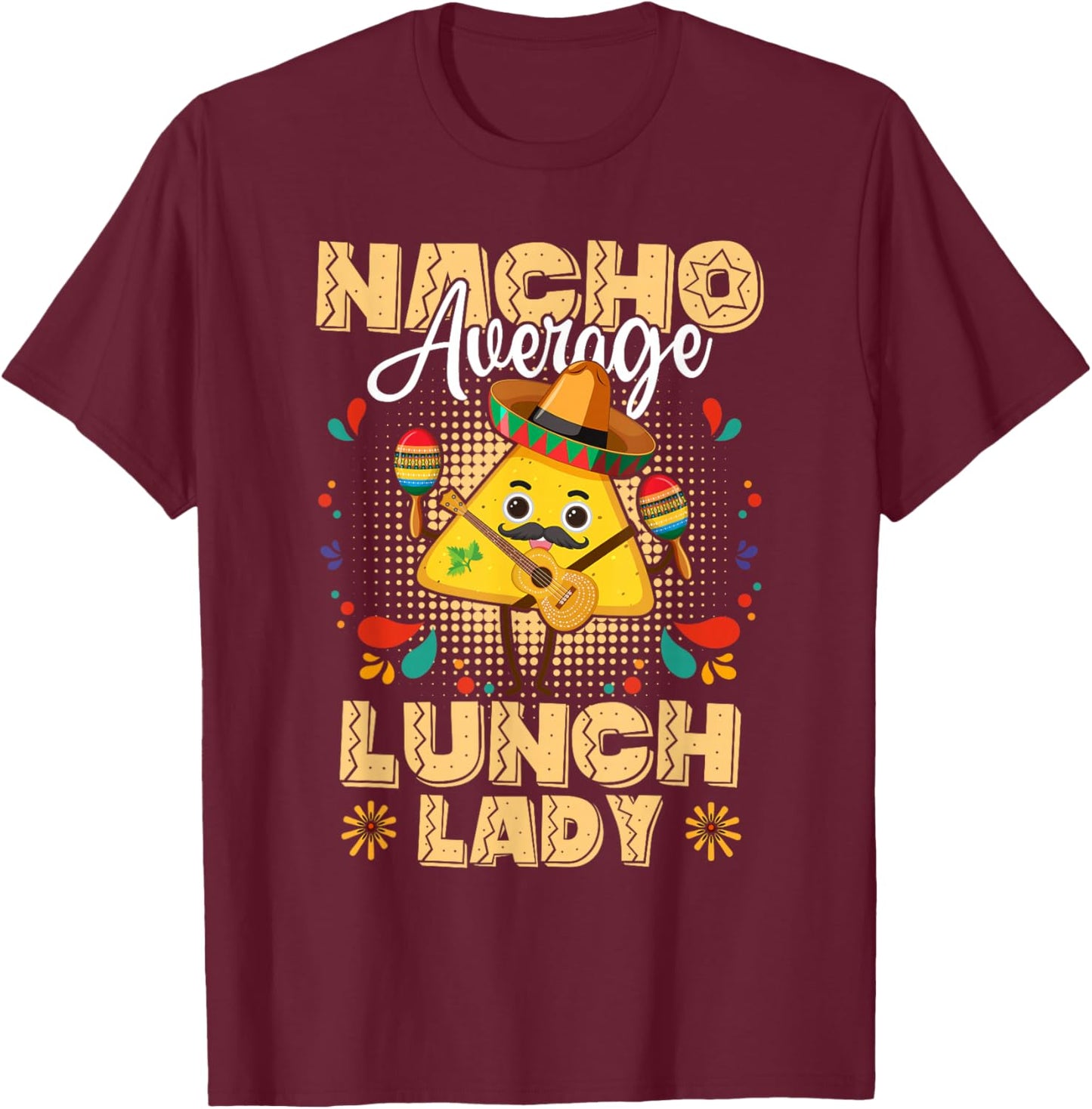 Nacho Average Lunch Lady Cinco De Mayo Mexican Fiesta T-Shirt - T-Shirt | Maroon
