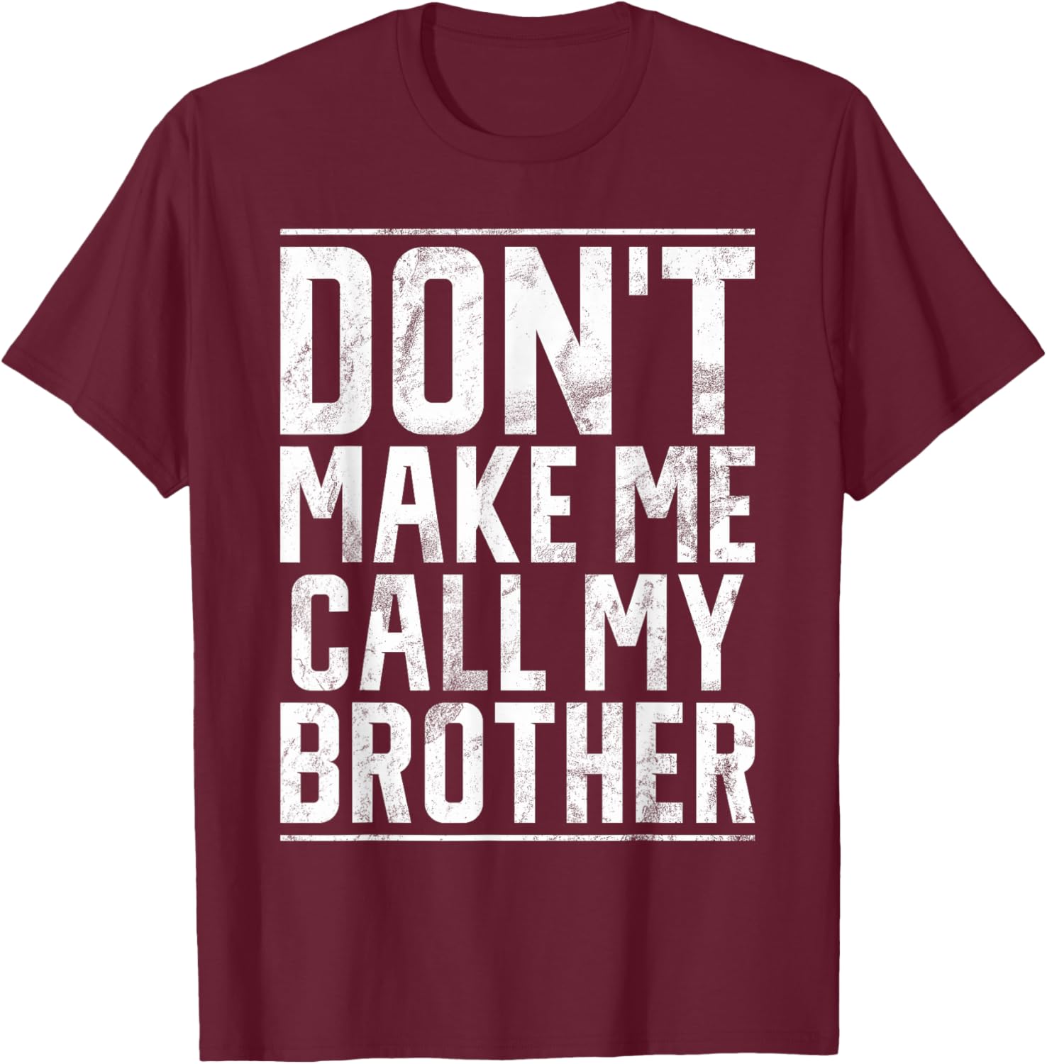 Dont make me call my Brother T-Shirt - T-Shirt | Maroon