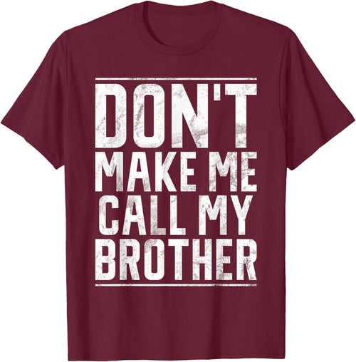 Dont make me call my Brother