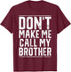 Dont make me call my Brother T-Shirt - T-Shirt | Maroon