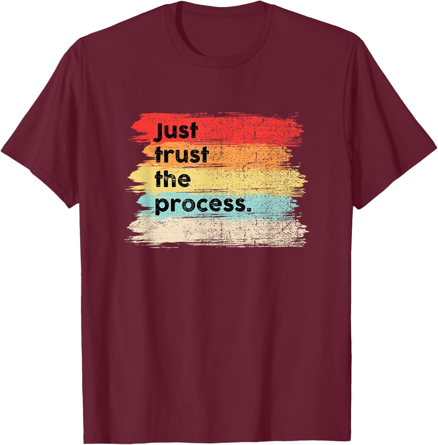 Just Trust the Process Positive Quotes Sayings T-Shirt - T-Shirt | Maroon