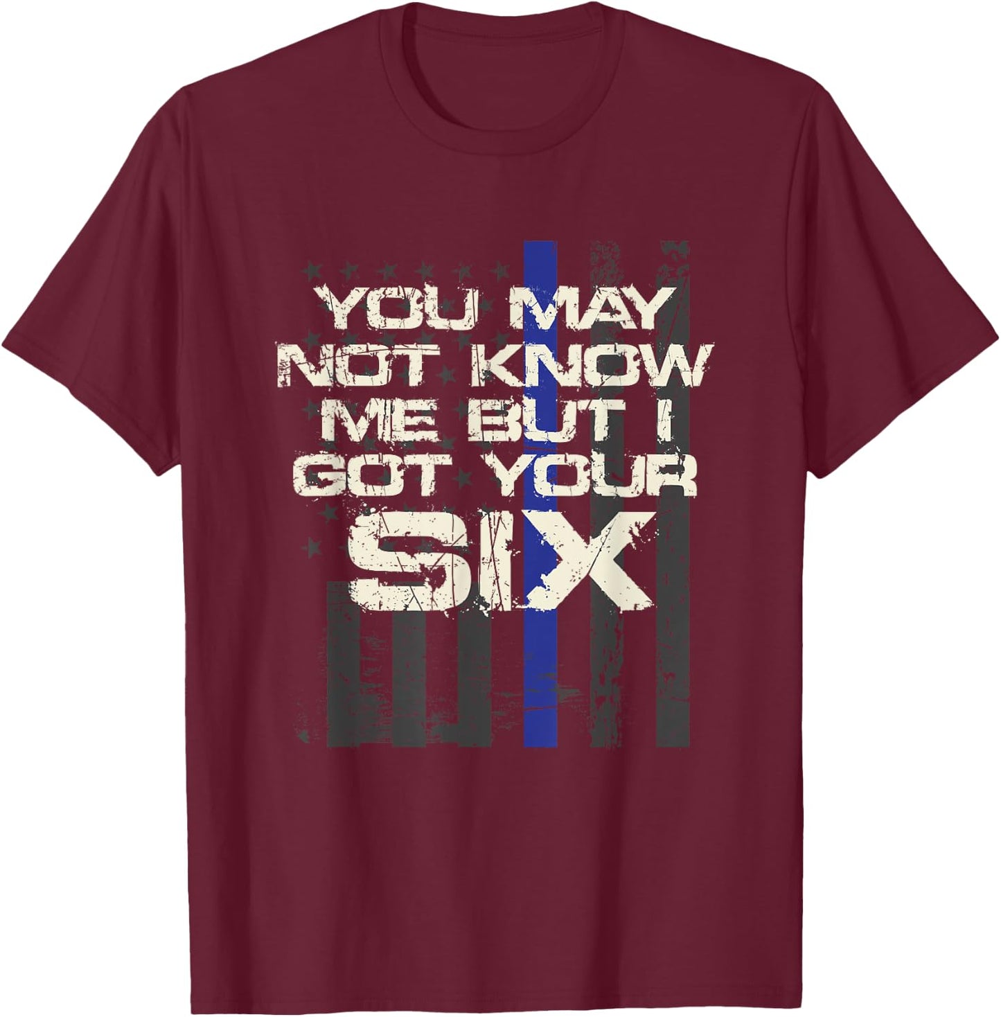 You May Not Know Me But I Got Your Six Thin Blue Line T-Shirt - T-Shirt | Maroon