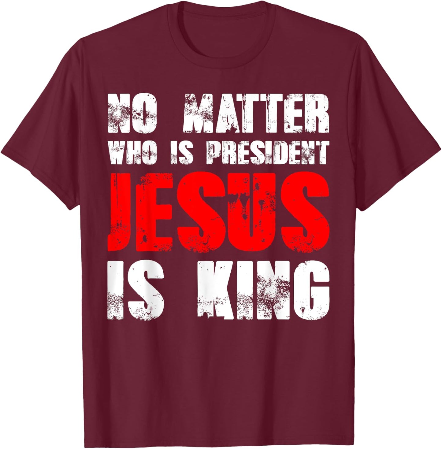 No matter who is president Jesus is king T-Shirt - T-Shirt | Maroon