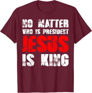 No matter who is president Jesus is king T-Shirt - T-Shirt | Maroon