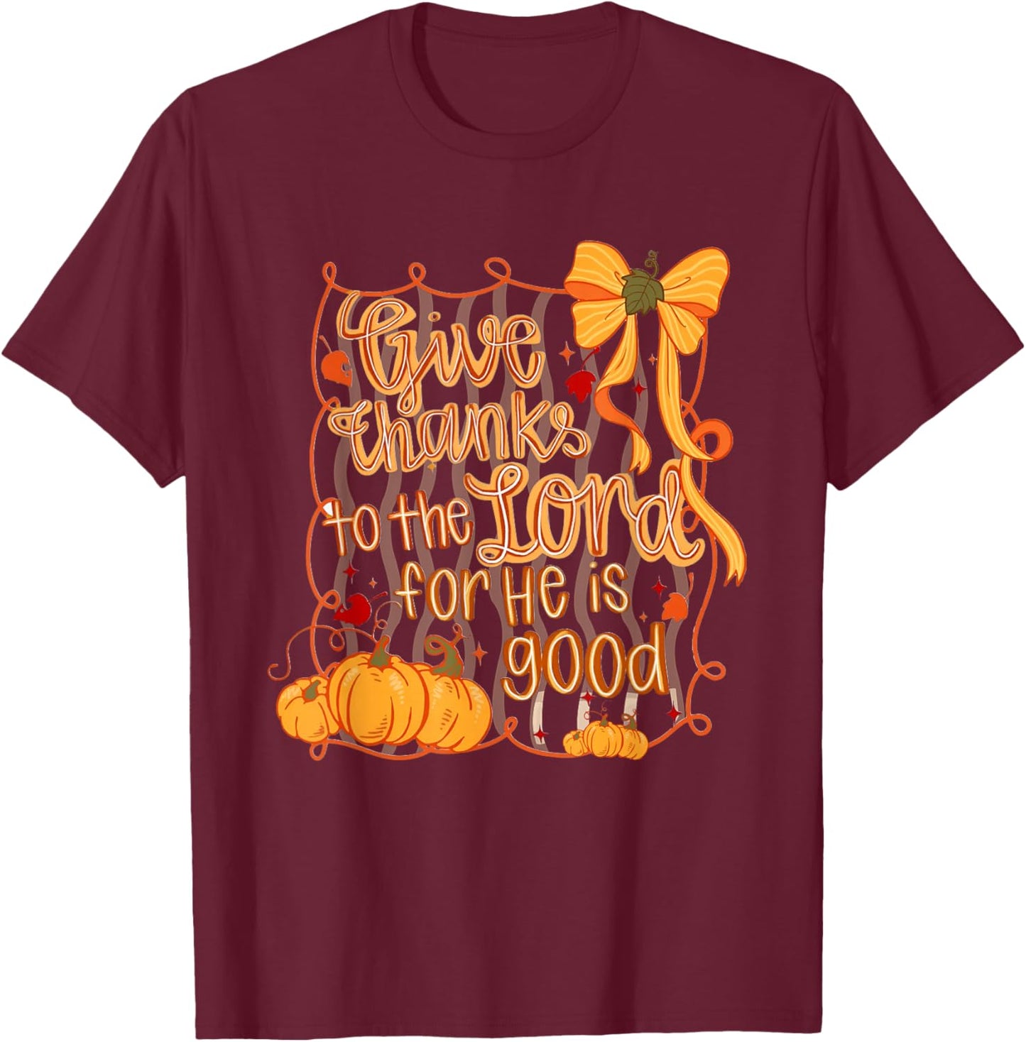Give Thanks to The Lord for He is Good Thanksgiving Thankful T-Shirt - T-Shirt | Maroon