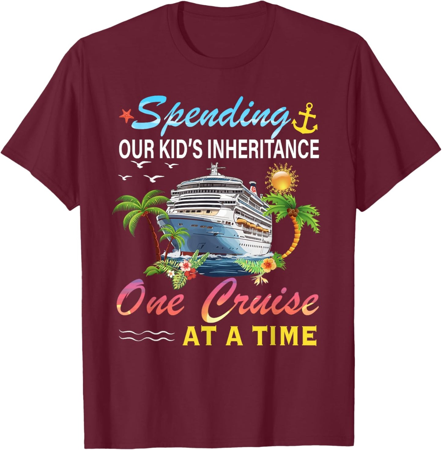 Spending Our Kid's Inheritance One Cruise At A Time Cruise T-Shirt - T-Shirt | Maroon