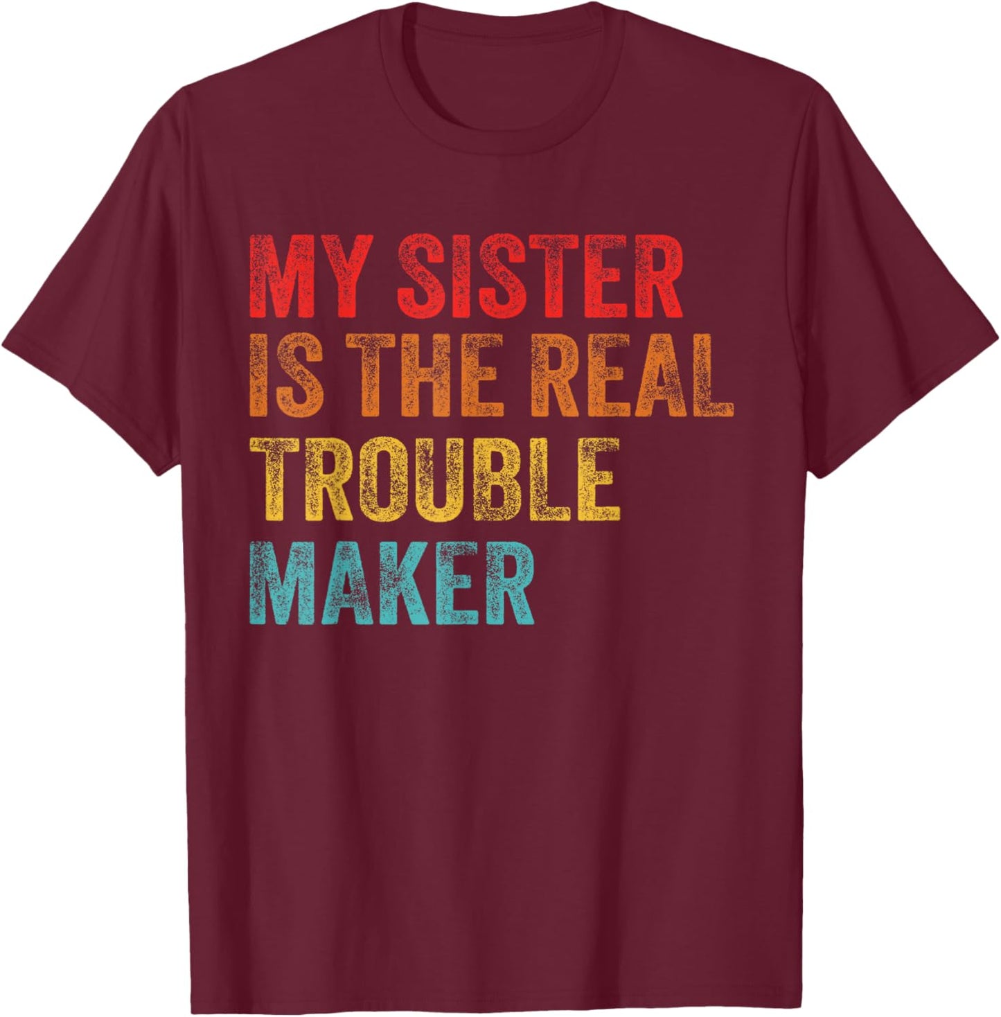 My Sister Is The Real Trouble Maker Funny Girls Boys Groovy T-Shirt - T-Shirt | Maroon