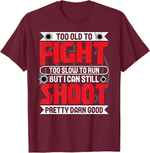 Too Old To Fight Too Slow To Run But I Can Still Shoot T-Shirt - T-Shirt | Maroon
