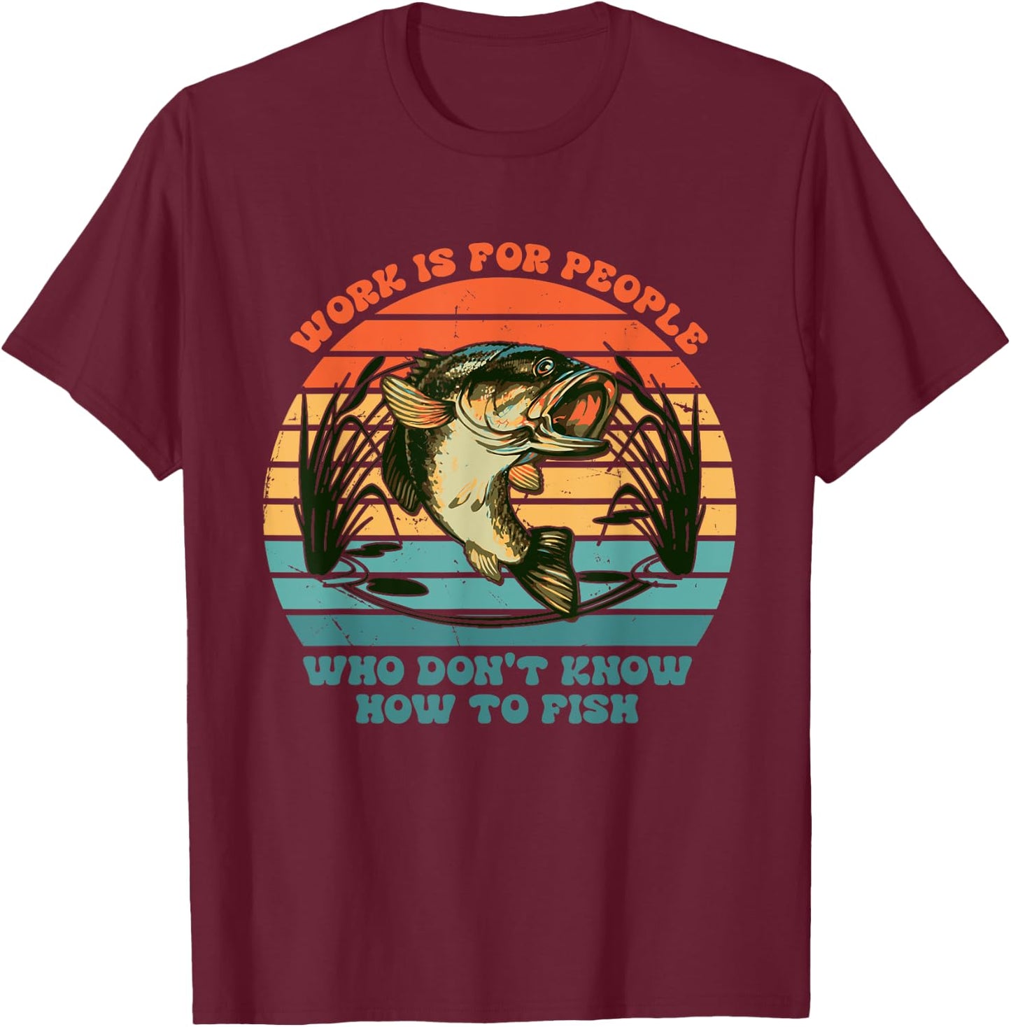Work Is For People Who Don't Know How To Fish Vintage T-Shirt - T-Shirt | Maroon