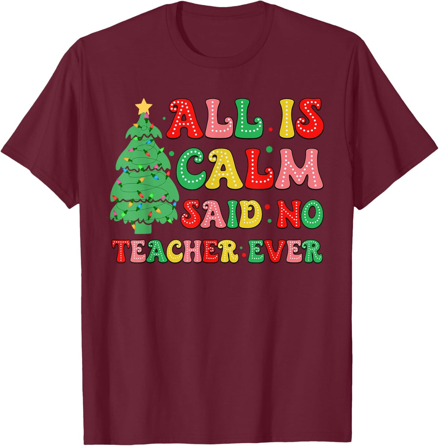 All Is Calm Said No Teacher Ever Cute Christmas Tree Teacher T-Shirt - T-Shirt | Maroon