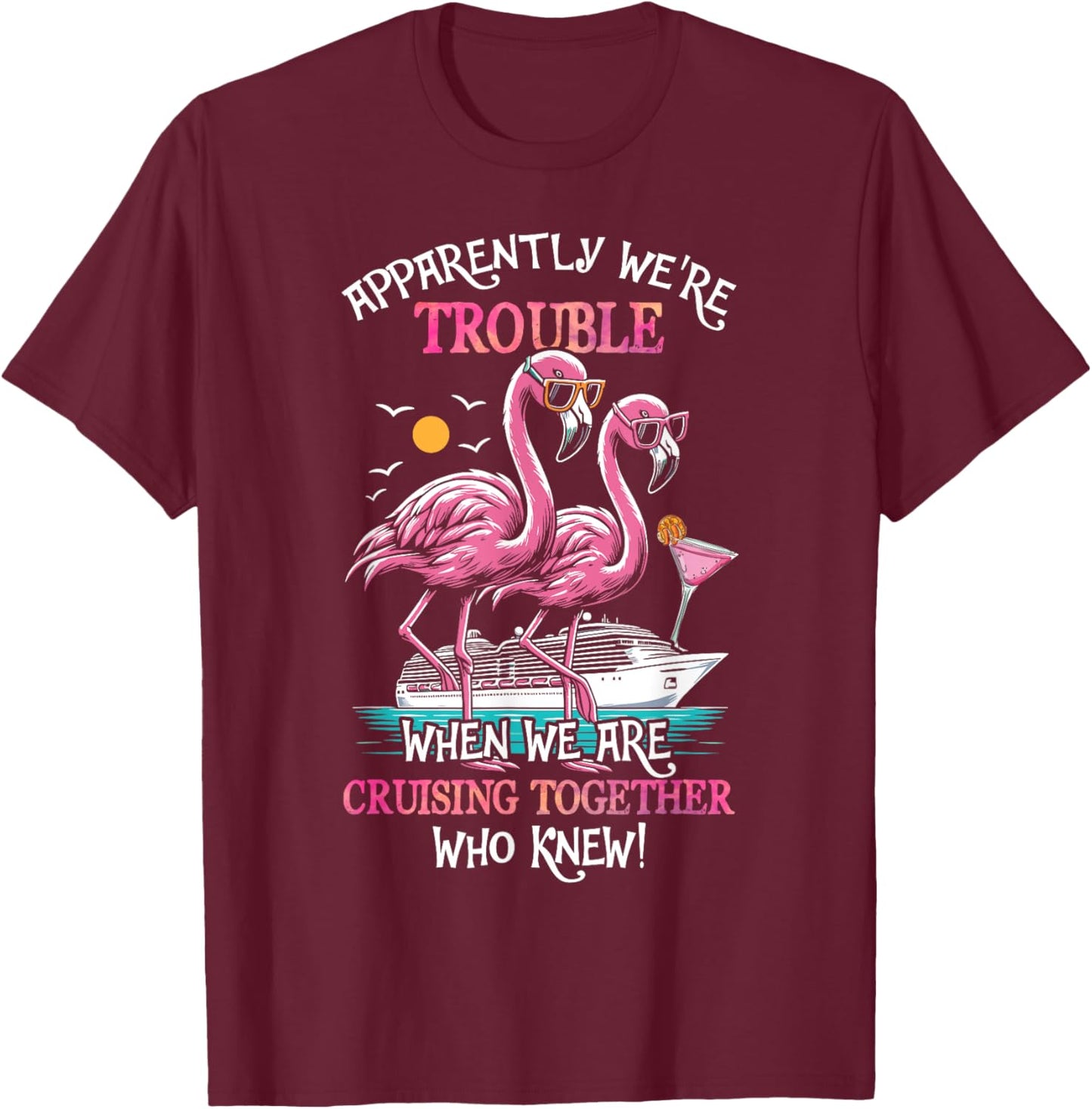 Apparently Were Trouble When We Are Cruising Together Cruise T-Shirt - T-Shirt | Maroon
