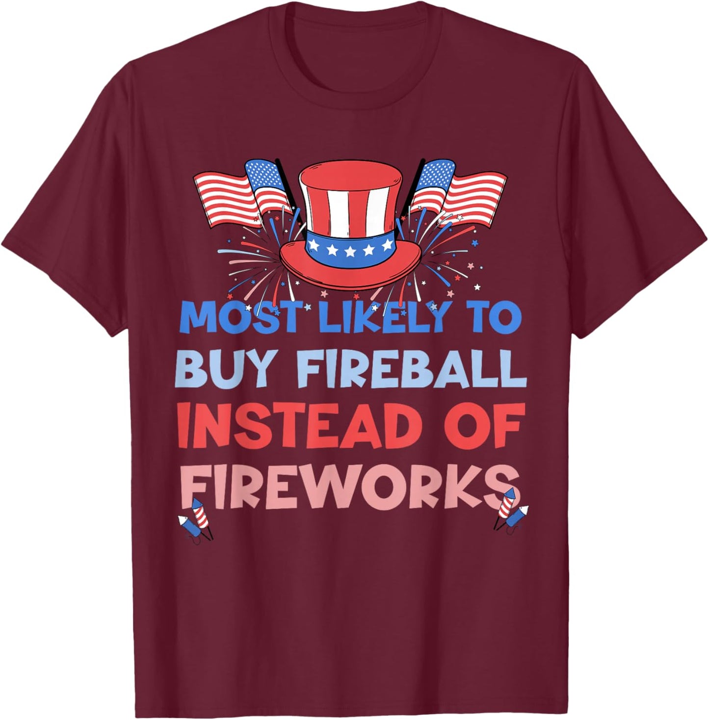 Most Likely To Buy Fireball Instead Of Fireworks 4th Of July T-Shirt - T-Shirt | Maroon