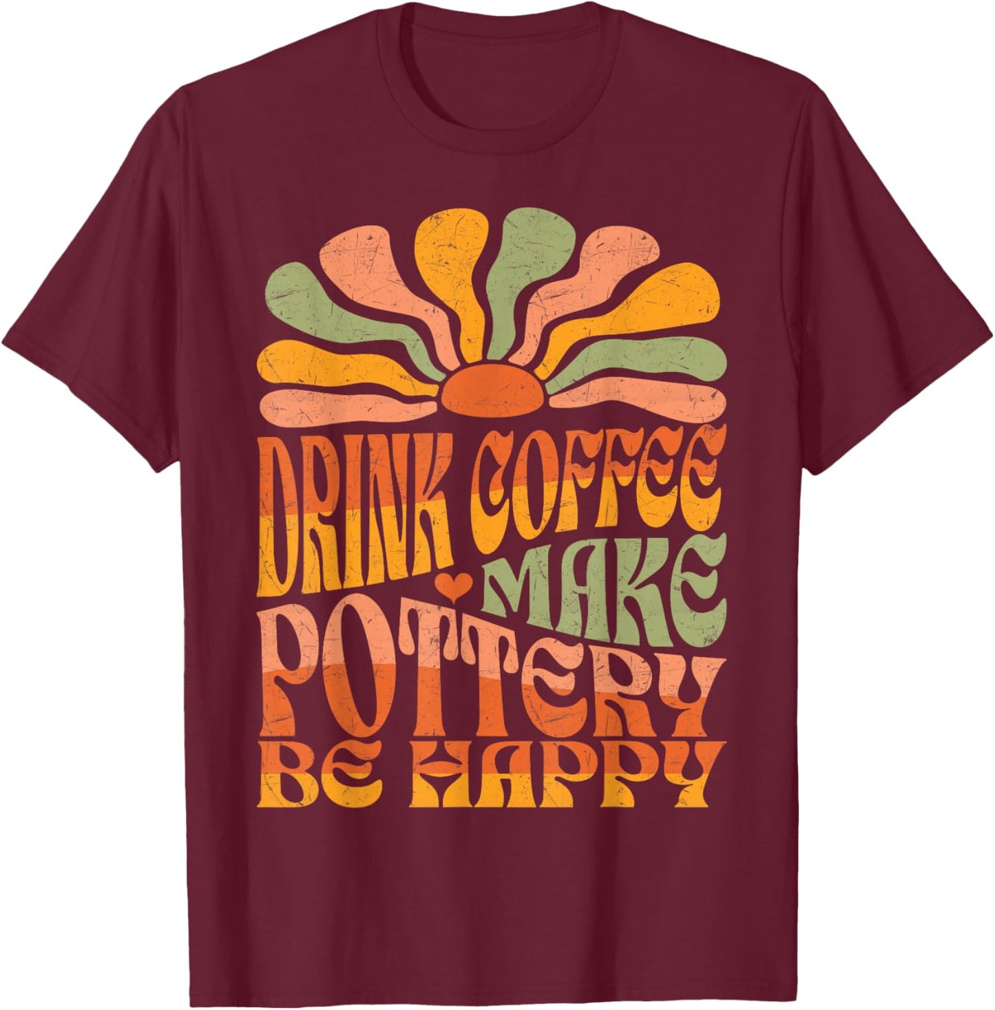 Retro Groovy Drink Coffee Make Pottery Be Happy T-Shirt - T-Shirt | Maroon