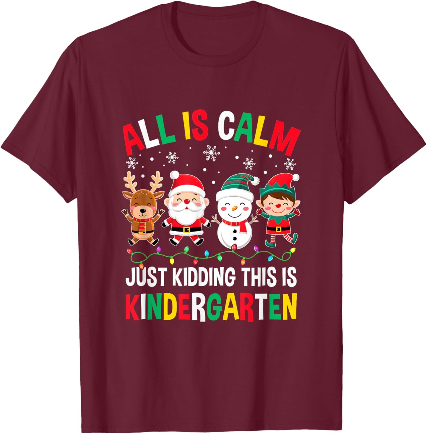All is Calm Just Kidding This is Kindergarten Christmas T-Shirt - T-Shirt | Maroon