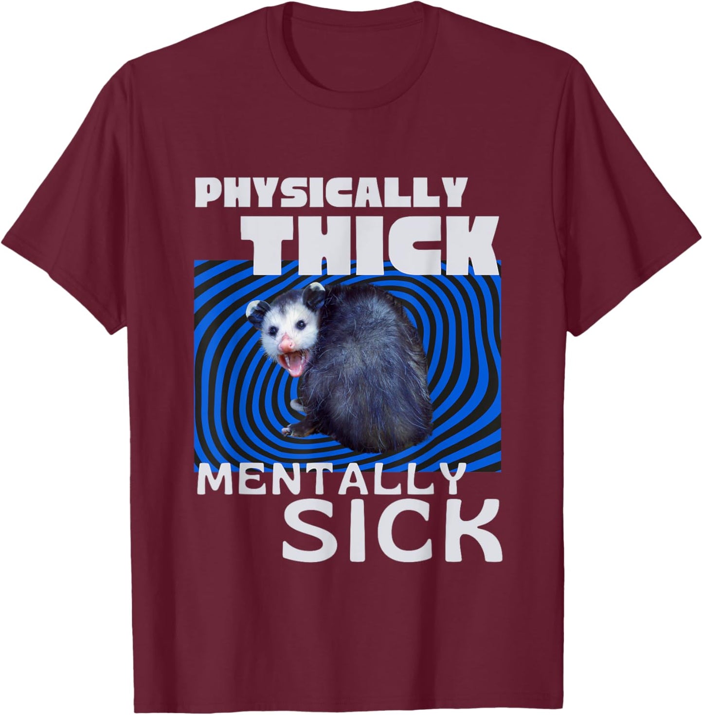 Physically Thick Mentally Sick Opossum Mental Health Meme T-Shirt - T-Shirt | Maroon