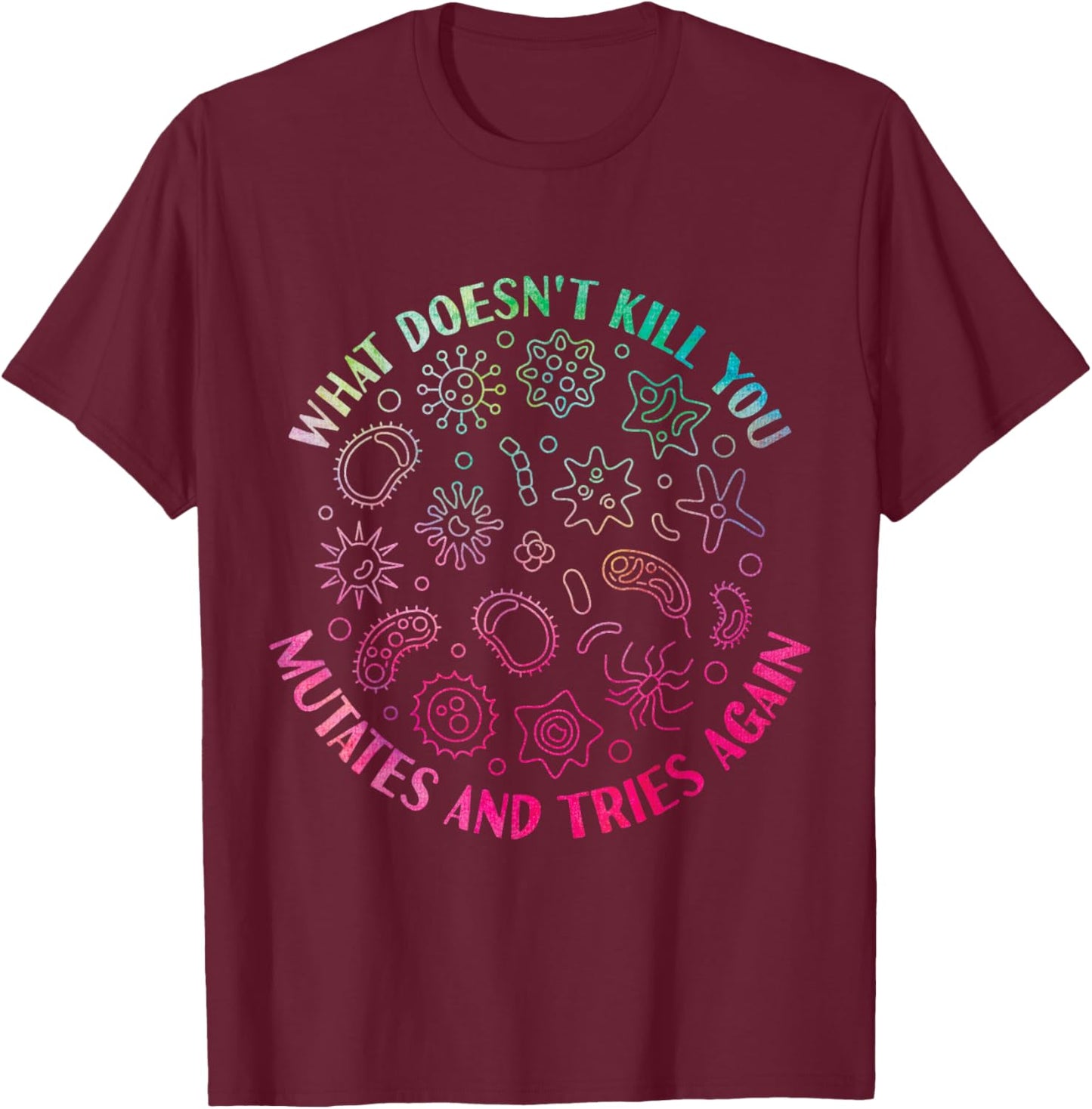 What Doesn't Kill You Mutates And Tries Again Funny Virus T-Shirt - T-Shirt | Maroon
