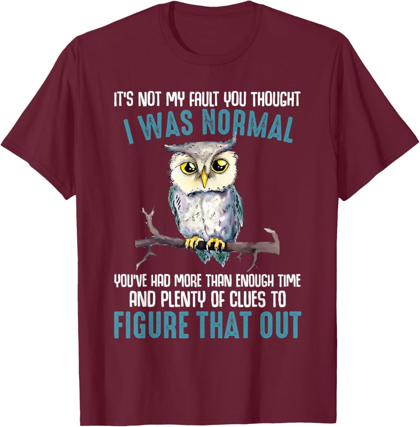 Funny Owl It's Not My Fault You Thought I Was Normal T-Shirt - T-Shirt | Maroon