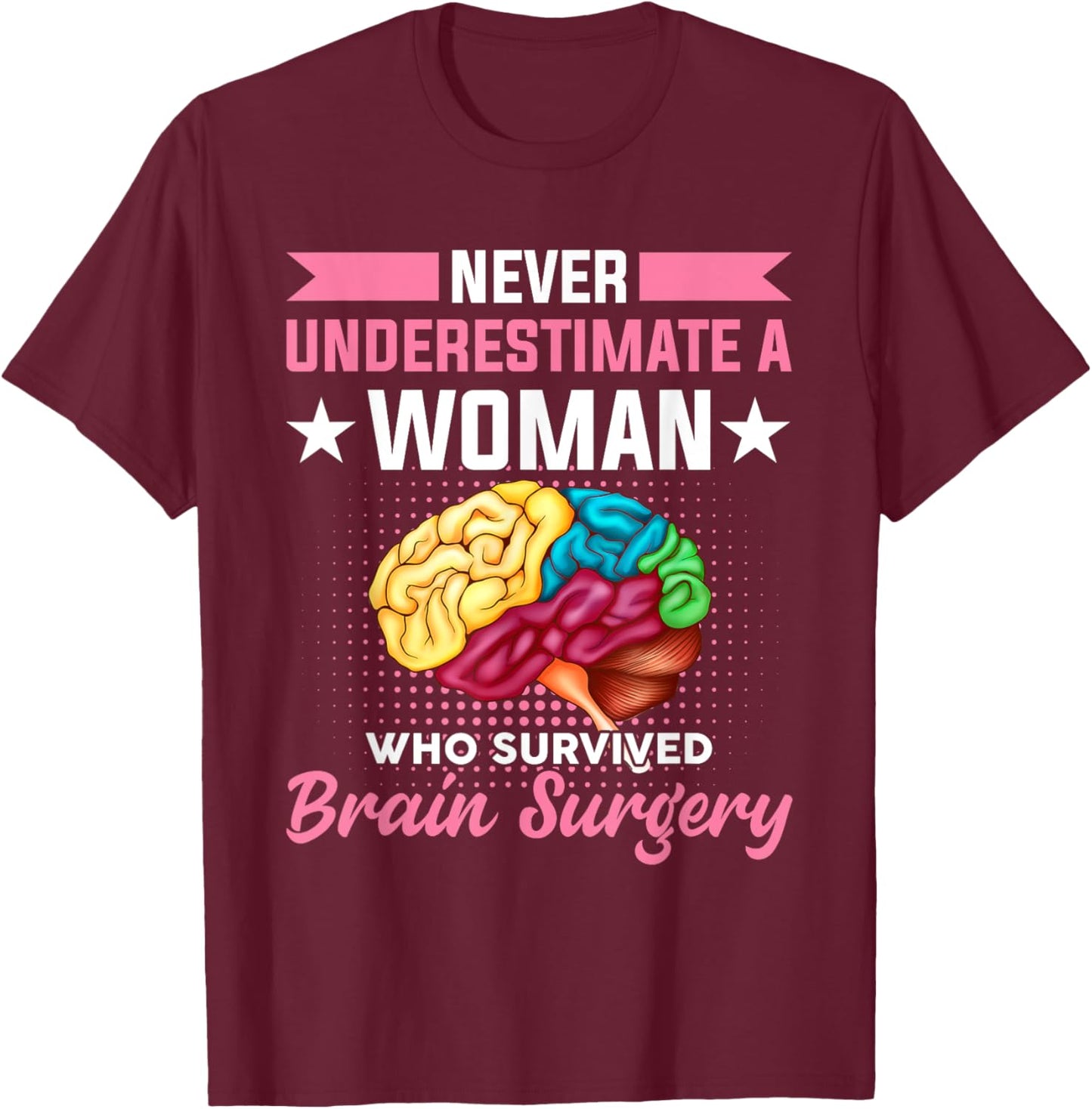 Never Underestimate A Women Who Survived Brain Surgery T-Shirt - T-Shirt | Maroon