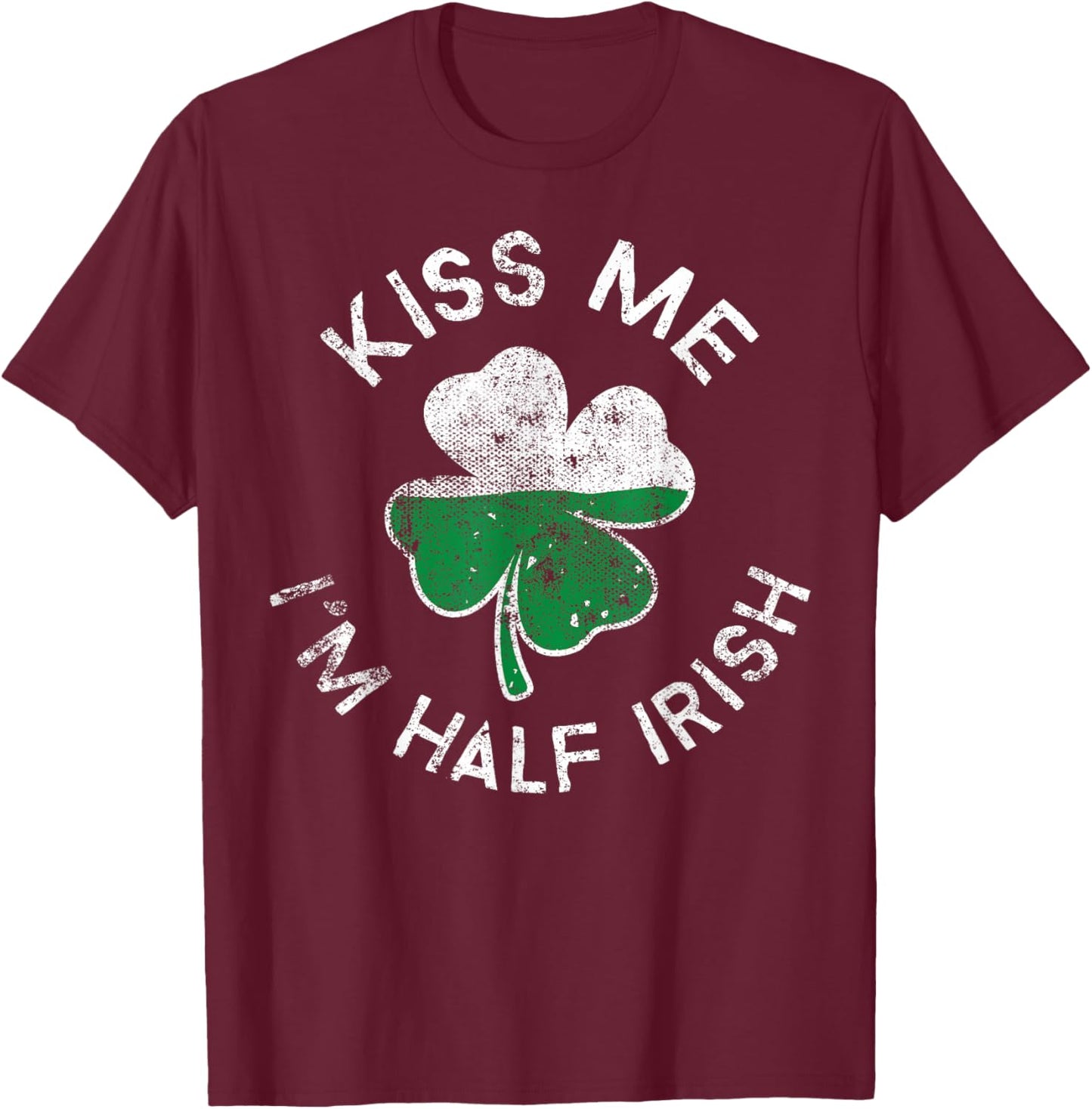 Kiss Me I'm Half Irish Lucky Clover St. Patrick's Day T-Shirt - T-Shirt | Maroon