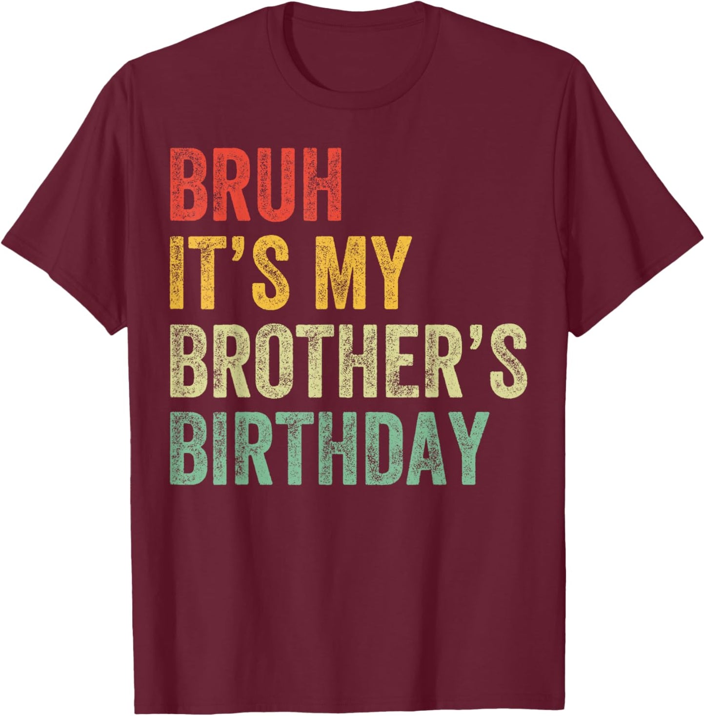 Bruh It's My Brother's Birthday Funny Bday Sister T-Shirt - T-Shirt | Maroon