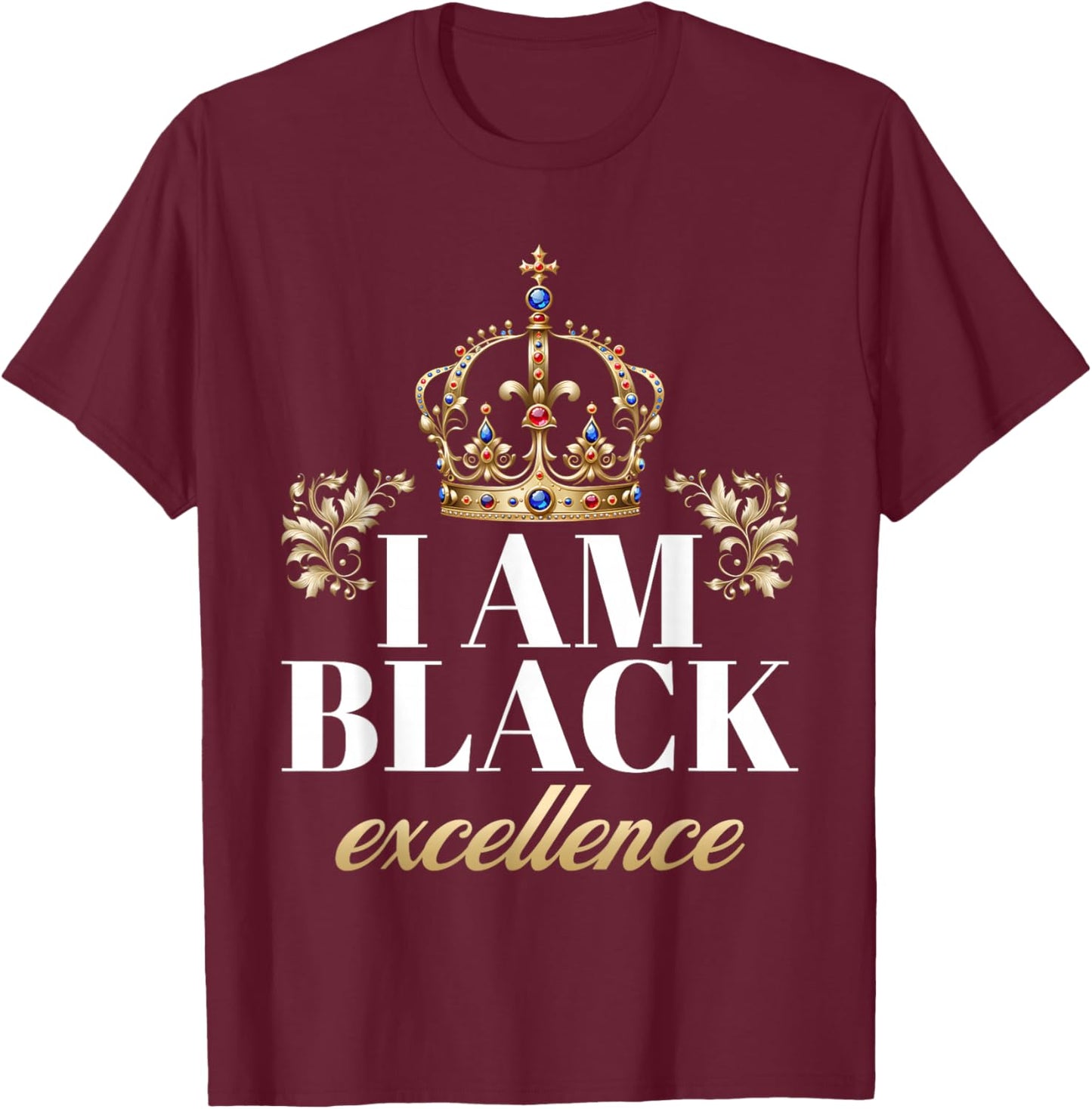 I Am Black Excellence King African American History Pride T-Shirt - T-Shirt | Maroon