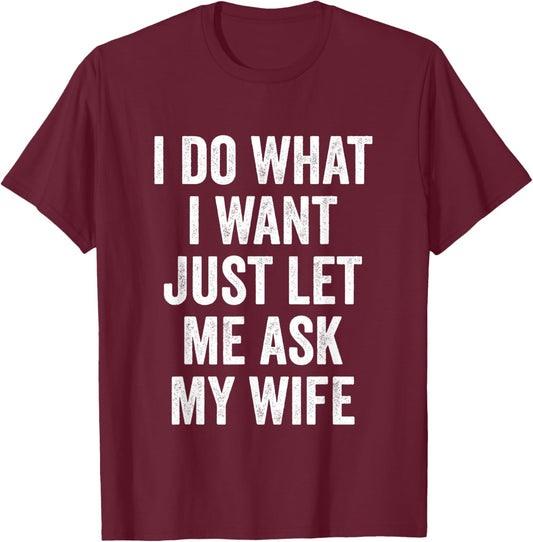 I Do What I Want Just Let Me Ask My Wife - Husband T-Shirt - T-Shirt | Maroon