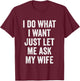I Do What I Want Just Let Me Ask My Wife - Husband T-Shirt - T-Shirt | Maroon