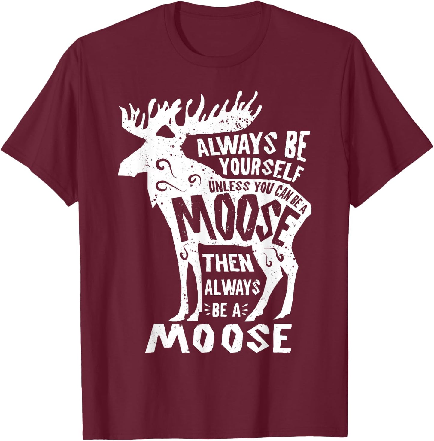 Always Be Yourself Unless You Can Be A Moose Retro Vintage T-Shirt - T-Shirt | Maroon