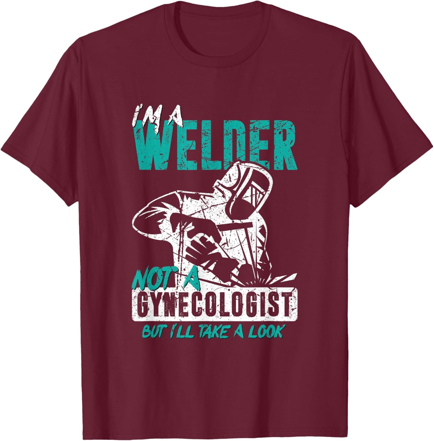 I'm a welder, not a gynacologist. Funny welding T-Shirt - T-Shirt | Maroon