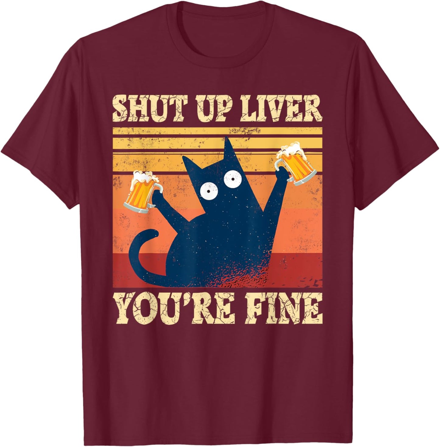 Shut Up Liver You're Fine Funny Cat With Beer T-Shirt - T-Shirt | Maroon