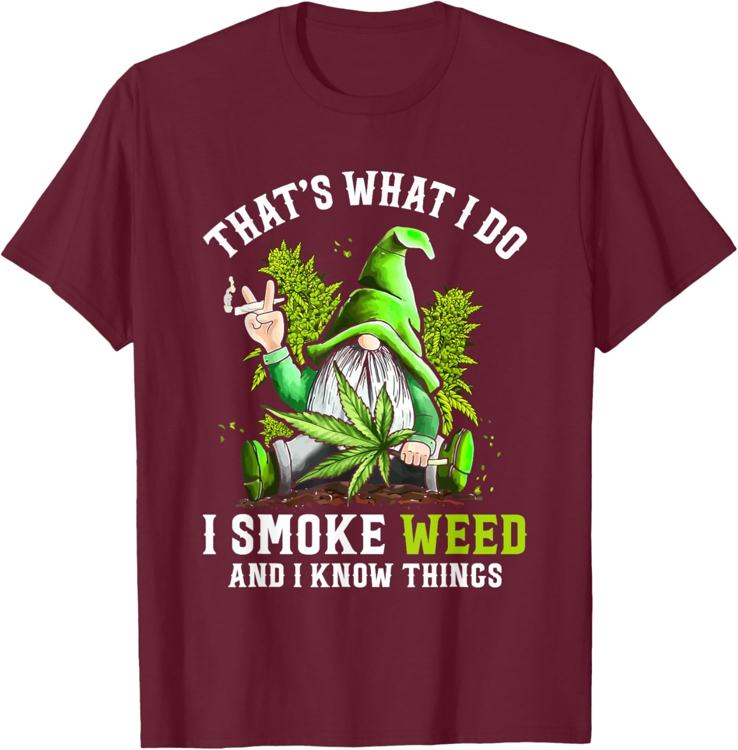 Gnome Smoke Weed And I Know Things Funny Cannabis Marijuana T-Shirt - T-Shirt | Maroon