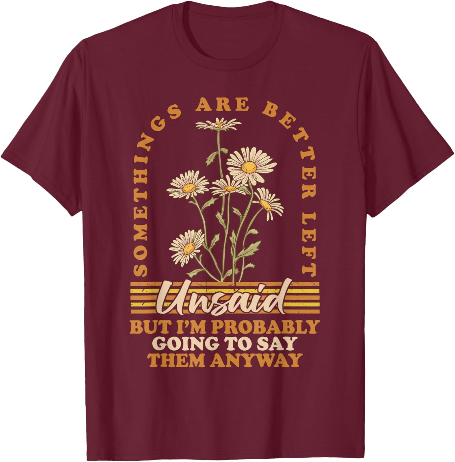 Somethings Are Better Left Unsaid But I'm Probably Going To T-Shirt - T-Shirt | Maroon