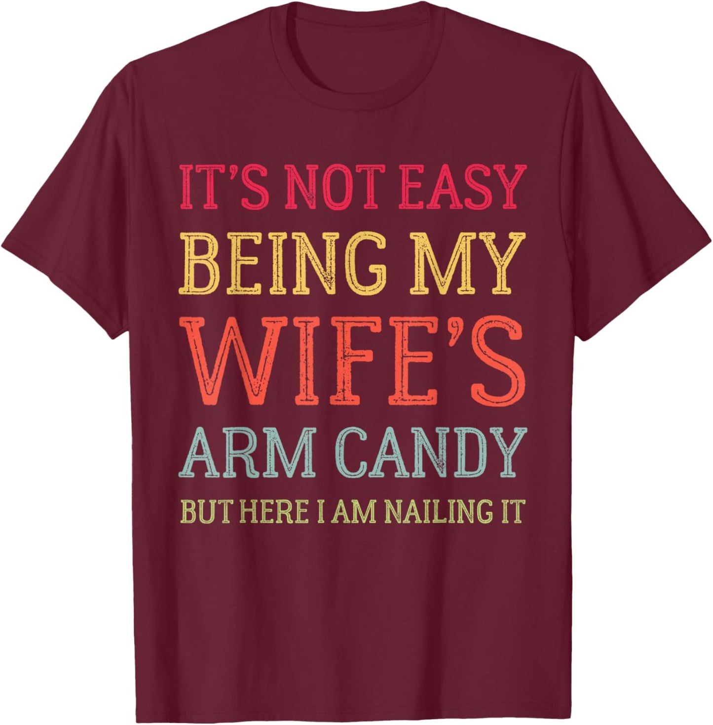 It's Not Easy Being My Wife's Arm Candy Retro Funny Husband T-Shirt - T-Shirt | Maroon