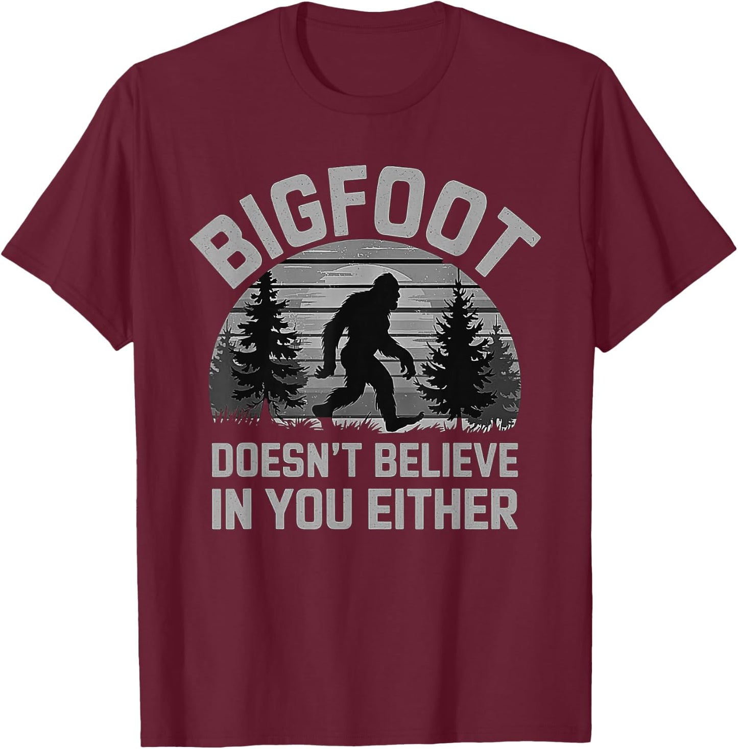 Bigfoot Doesn't Believe in You Either - Funny Sasquatch Men T-Shirt - T-Shirt | Maroon