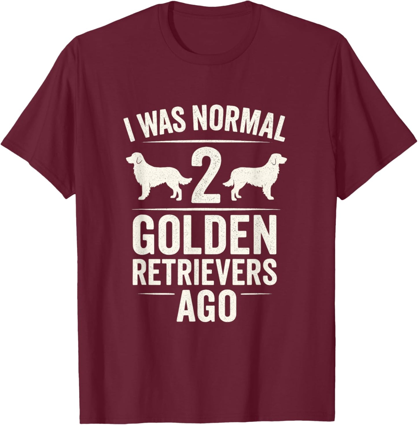I was Normal 2 Golden Retrievers Ago - Funny Dog Owner T-Shirt - T-Shirt | Maroon