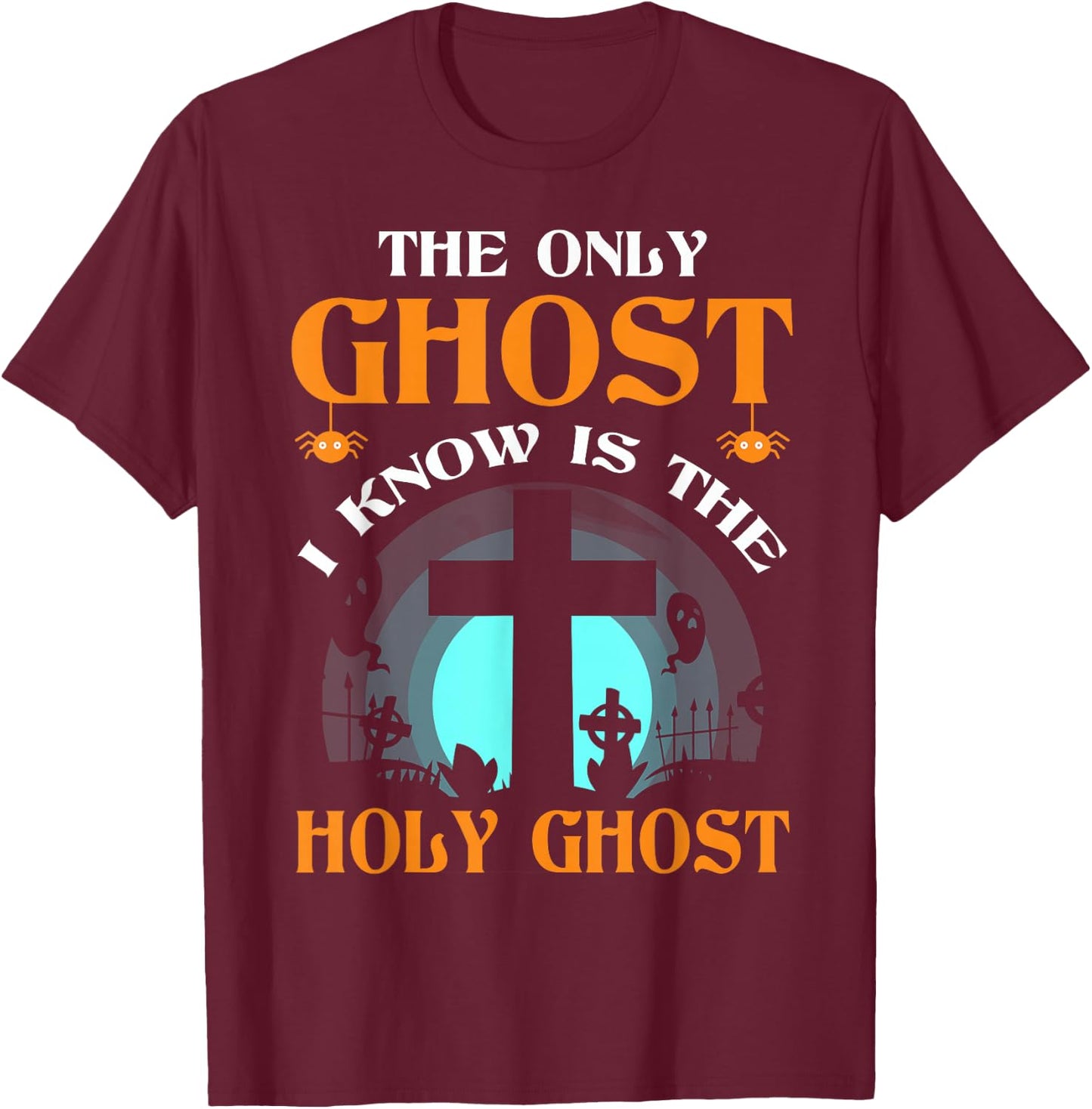 The Only Ghost I Know Is The Holy Ghost T-Shirt - T-Shirt | Maroon