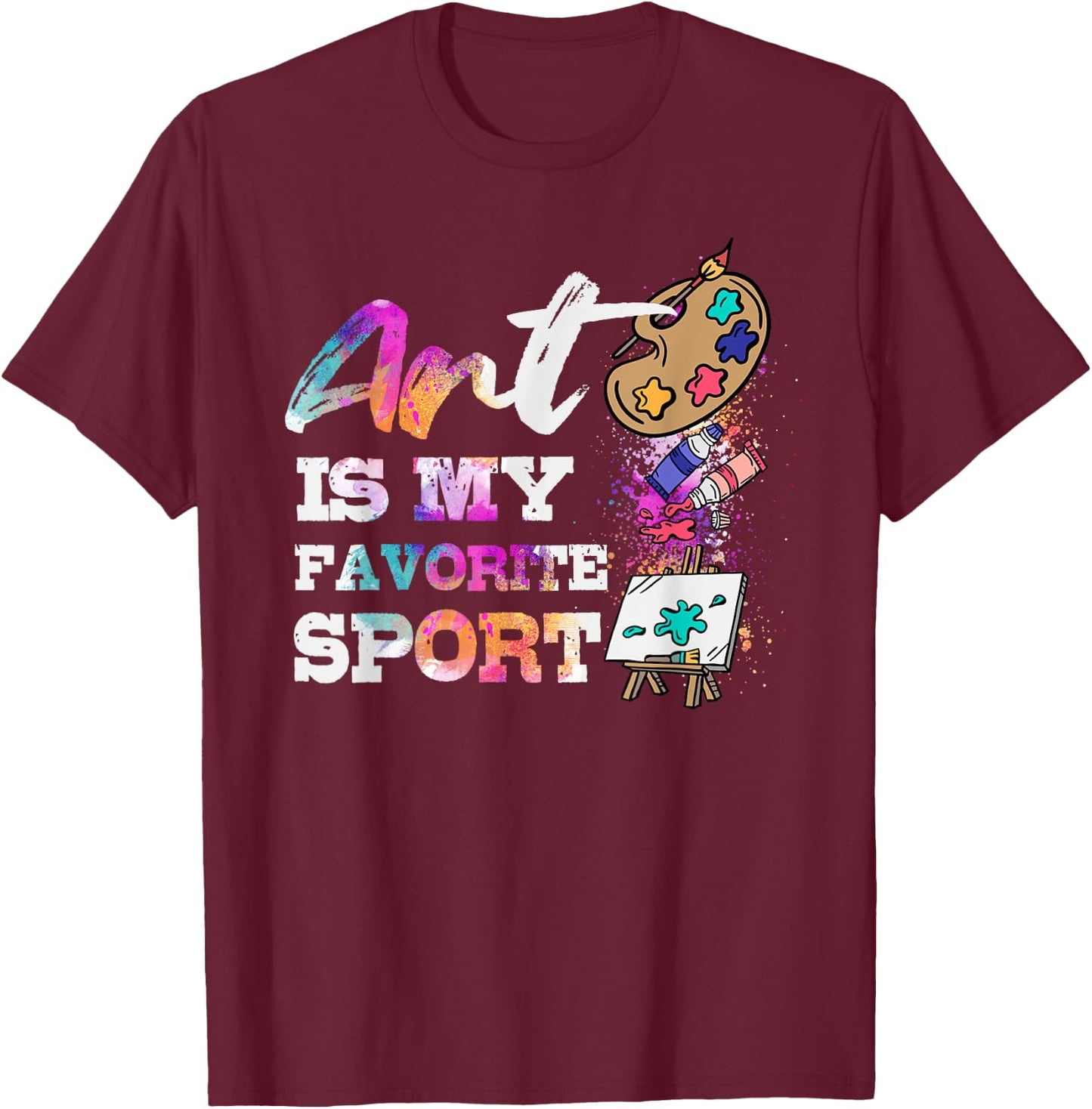 Art Is My Favorite Sport Artsy Painter Artist Lover Gift T-Shirt - T-Shirt | Maroon