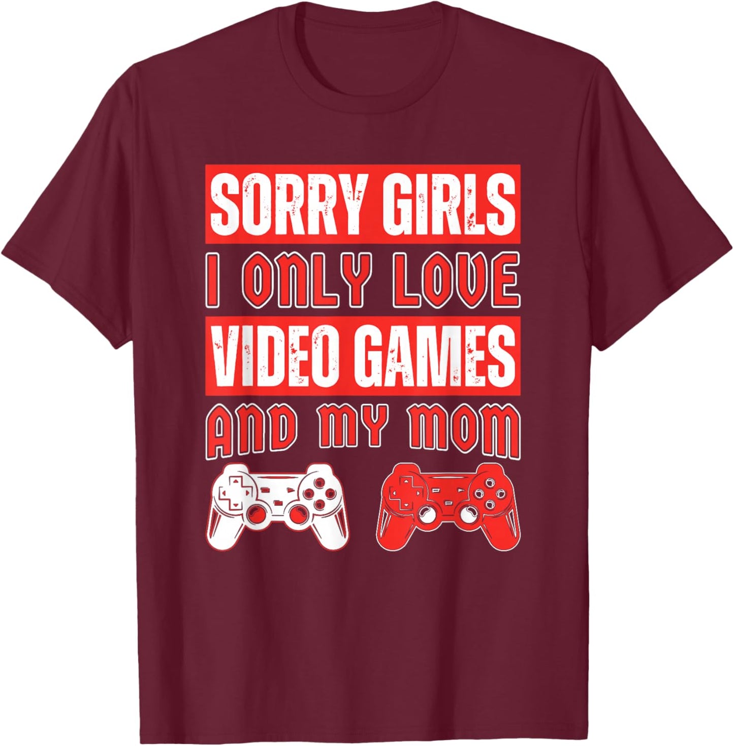Sorry Girls I Only Love Video Games And My Mom Vintage Game T-Shirt - T-Shirt | Maroon