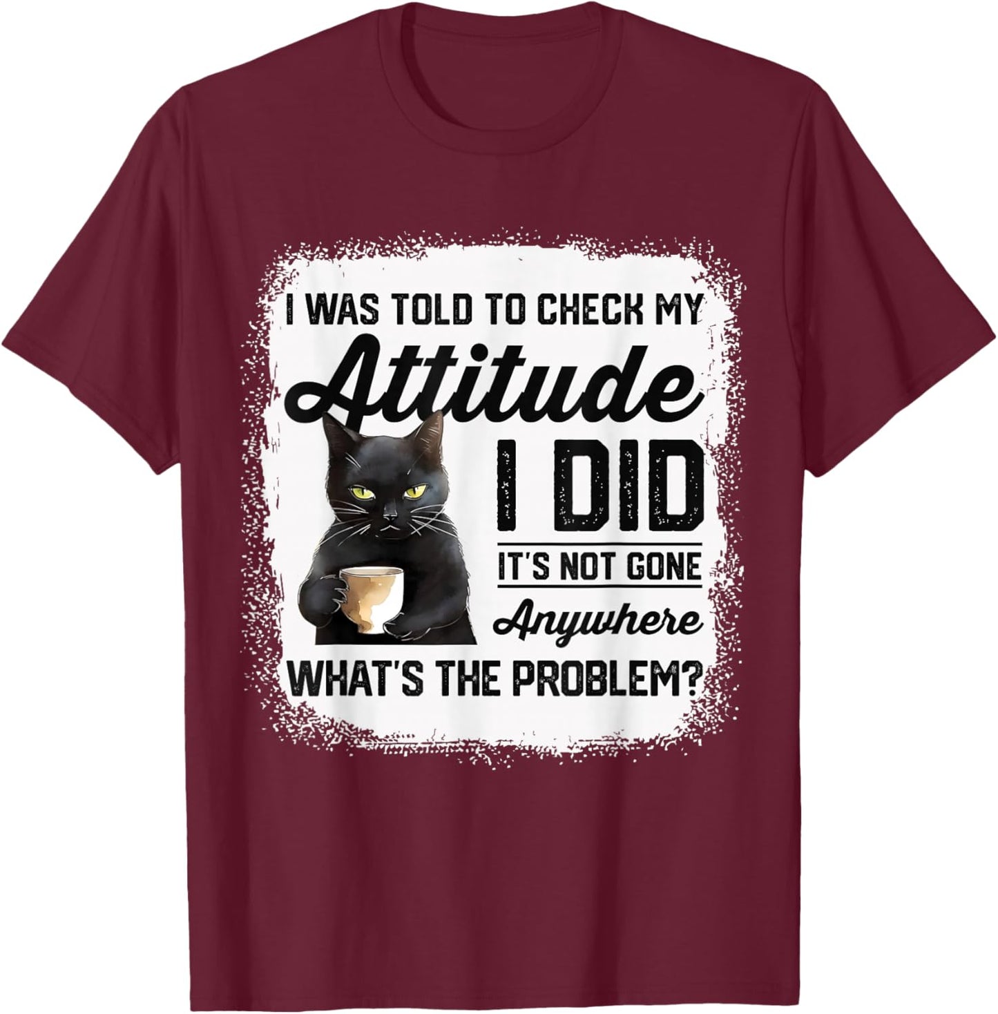 Funny Cat I Was Told To Check My Attitude | Cat Humor T-Shirt - T-Shirt | Maroon