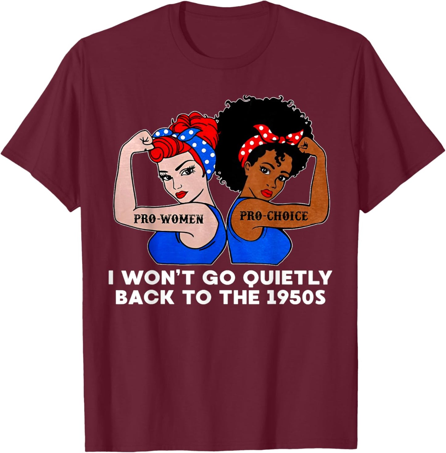 I Won't Go Quietly Back to the 1950s T-Shirt - T-Shirt | Maroon