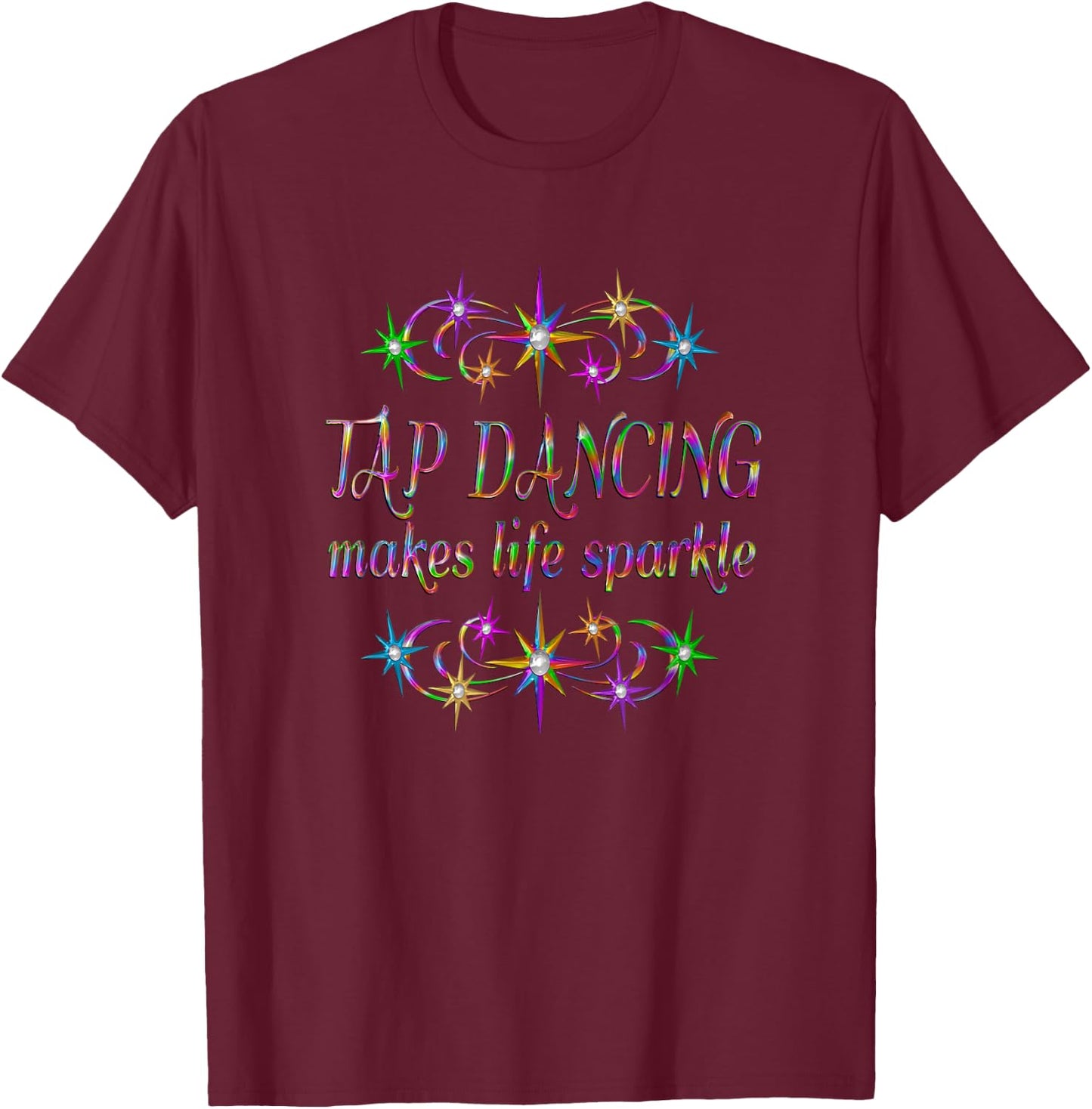 Tap Dancing Makes Life Sparkle T-Shirt - T-Shirt | Maroon