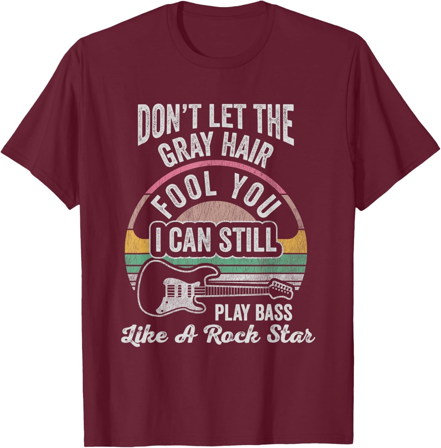 Don't Let The Gray Hair Fool You I Can Still Play Bass Like T-Shirt - T-Shirt | Maroon