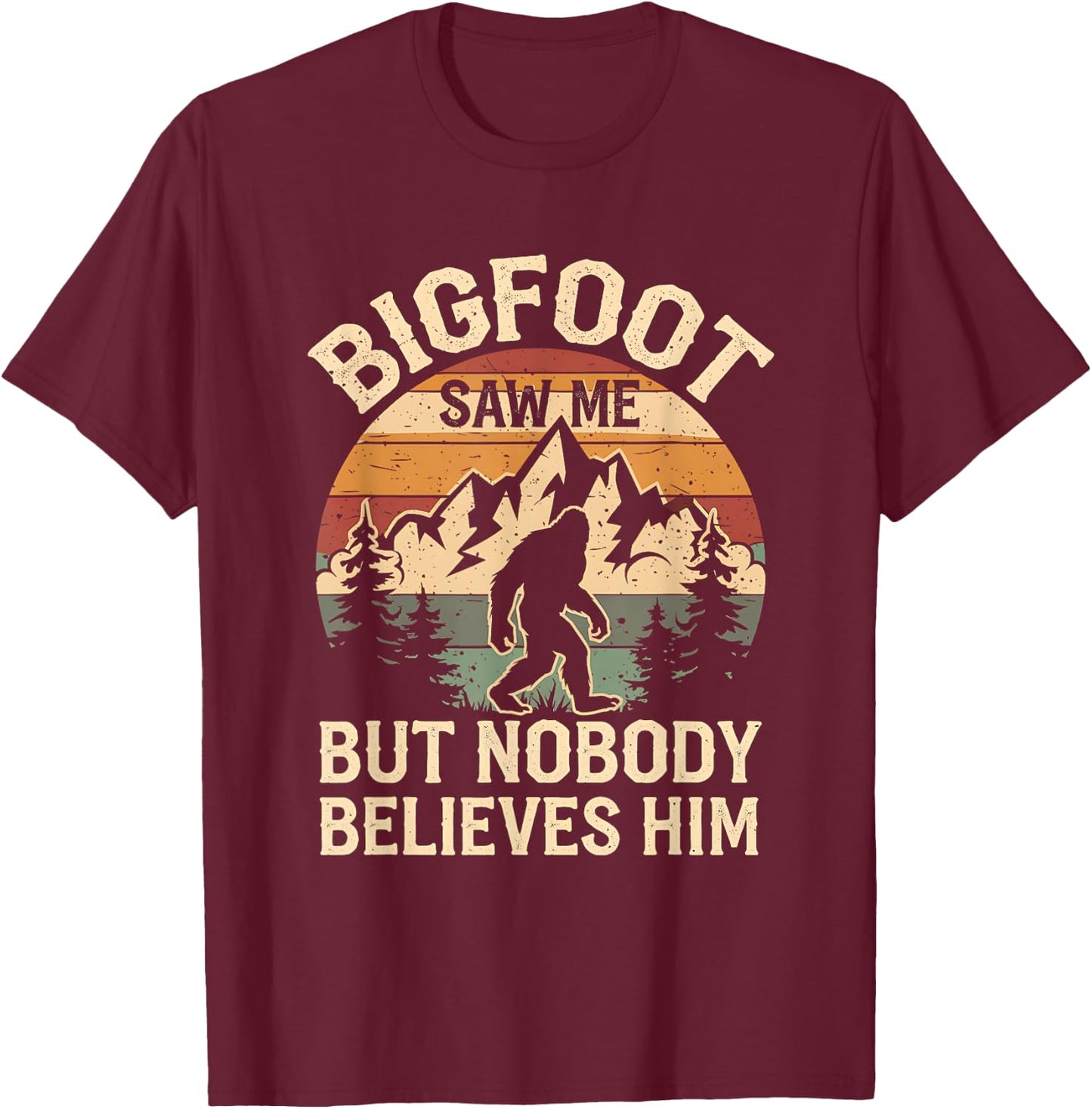 Bigfoot Saw Me But Nobody Believes Him Funny Bigfoot T-Shirt - T-Shirt | Maroon